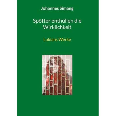 Spötter enthüllen die Wirklichkeit, Gebundene Ausgabe von Johannes Simang, BoD – Books on Demand, 978-3-7583-5094-8
