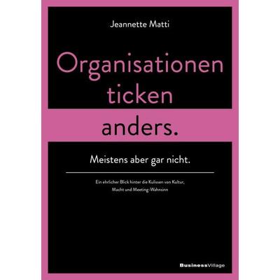 Organisationen ticken anders. Meistens aber gar nicht., Taschenbuch von Jeannette Matti, Businessvillage, 978-3-86980-873-4