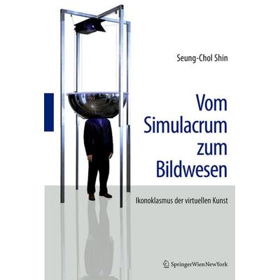 Vom Simulacrum zum Bildwesen, Gebundene Ausgabe von Seung-Chol Shin, Birkhäuser, 978-3-99043-442-0