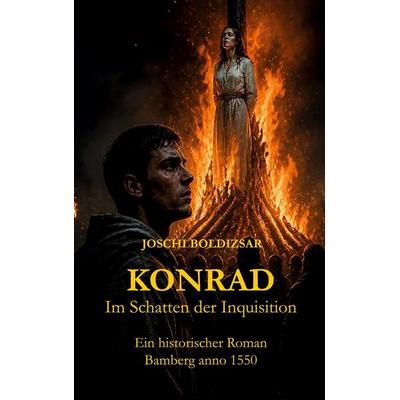Konrad - Im Schatten der Inquisition, Taschenbuch von Joschi Boldizsar, BoD – Books on Demand, 978-3-696-37226-2