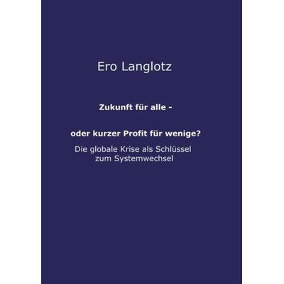 Zukunft für alle - oder kurzer Profit für wenige?, Taschenbuch von Ero Langlotz, Tredition, 978-3-7482-6923-6