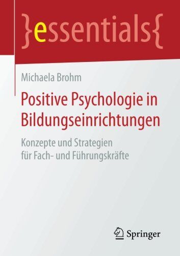 Michaela Brohm - Positive Psychologie in Bildungseinrichtungen: Konzepte und Strategien für Fach- und Führungskräfte (essentials) - Preis vom 07.10.2026 11:45:10 h