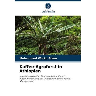 Kaffee-Agroforst in Äthiopien, Taschenbuch von Mohammed Worku Adem, Verlag Unser Wissen, 978-620-3-56595-9