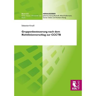 Gruppenbesteuerung nach dem Richtlinienvorschlag zur CCCTB, Taschenbuch von Sebastian Krauss, Josef Eul Verlag, 978-3-8441-0171-3
