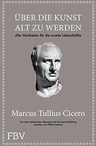 Philip Freeman - Marcus Tullius Cicero: Über die Kunst gut alt zu werden: Alte Weisheiten für die zweite Lebenshälfte - Preis vom 01.10.2026 17:08:56 h