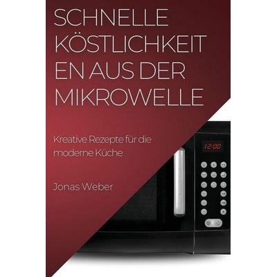 Schnelle Köstlichkeiten aus der Mikrowelle, Taschenbuch von Jonas Weber, Jonas Weber, 978-1-78381-964-5