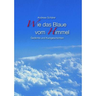 Wie das Blaue vom Himmel, Taschenbuch von Andreas Schärer, BoD – Books on Demand, 978-3-8334-8684-5