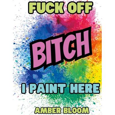 Fuck off Bitch, i paint here, Gebundene Ausgabe von Amber Bloom, BoD – Books on Demand, 978-3-7578-8356-0