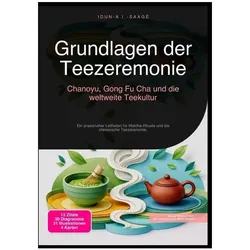 Grundlagen der Teezeremonie: Chanoyu, Gong Fu Cha und die weltweite Teekultur, Ratgeber von Idun A.I. Saage