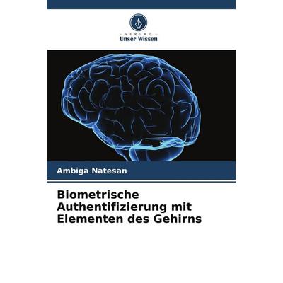 Biometrische Authentifizierung mit Elementen des Gehirns, Taschenbuch von Ambiga Natesan, Verlag Unser Wissen, 978-620-5-27642-6