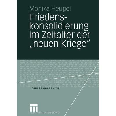 Friedenskonsolidierung im Zeitalter der „neuen Kriege”, Taschenbuch von Monika Heupel, VS Verlag für Sozialwissenschaften, 978-3-531-14816-8