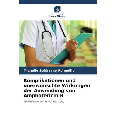 Komplikationen und unerwünschte Wirkungen der Anwendung von Amphotericin B, Taschenbuch von Michelle Solórzano Ronquillo, Verlag Unser Wissen,