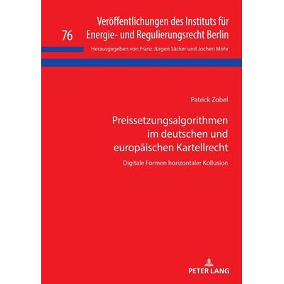 Preissetzungsalgorithmen im deutschen und europäischen Kartellrecht, Gebundene Ausgabe von Patrick Zobel, Peter Lang GmbH, Internationaler Verlag der