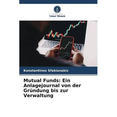 Mutual Funds: Ein Anlagejournal von der Gründung bis zur Verwaltung, Taschenbuch von Konstantinos Sfakianakis, Verlag Unser Wissen, 978-620-5-84408-3