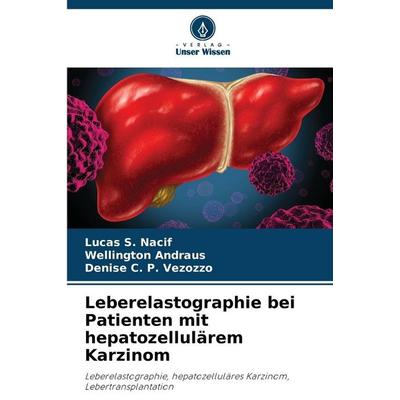 Leberelastographie bei Patienten mit hepatozellulärem Karzinom, Taschenbuch von Lucas S. Nacif,Wellington Andraus,Denise C. P. Vezozzo, Verlag Unser