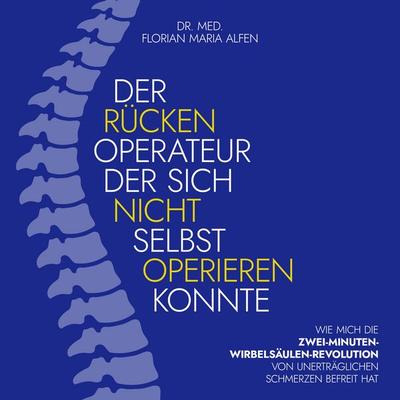 Der Rücken Operateur, der sich nicht selbst operieren konnte - med. Florian Maria Alfen, Audio, 4070169849594