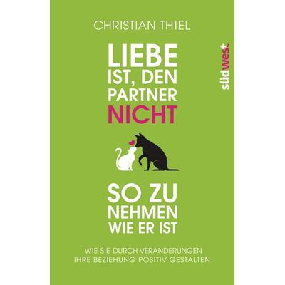 Liebe ist, den Partner nicht so zu nehmen, wie er ist, Taschenbuch von Christian Thiel, Südwest Verlag, 978-3-517-09357-4