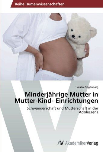 Susan Ziegenbalg - Minderjährige Mütter in Mutter-Kind- Einrichtungen: Schwangerschaft und Mutterschaft in der Adoleszenz - Preis vom 13.10.2026 11:25:28 h