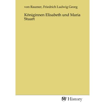 Königinnen Elisabeth und Maria Stuart, Taschenbuch von , MV-History, 978-3-7536-0518-0