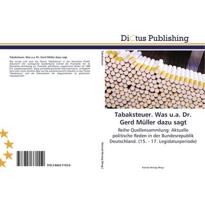 Tabaksteuer. Was u.a. Dr. Gerd Müller dazu sagt, Taschenbuch von , Dictus Publishing, 978-3-8443-7155-0