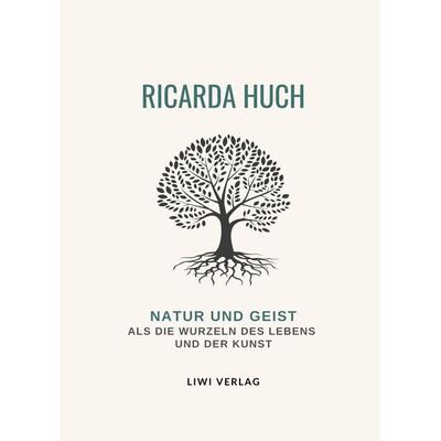 Ricarda Huch: Natur und Geist als die Wurzeln des Lebens und der Kunst. Vollständige Neuausgabe, Taschenbuch von Ricarda Octavia Huch, BoD - Books on