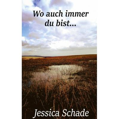 Wo auch immer du bist, Taschenbuch von Jessica Schade, BoD – Books on Demand, 978-3-7562-0002-3