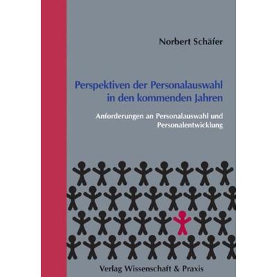 Perspektiven der Personalauswahl in den kommenden Jahren., Taschenbuch von Norbert Schäfer, Verlag Wissenschaft & Praxis, 978-3-89673-614-7