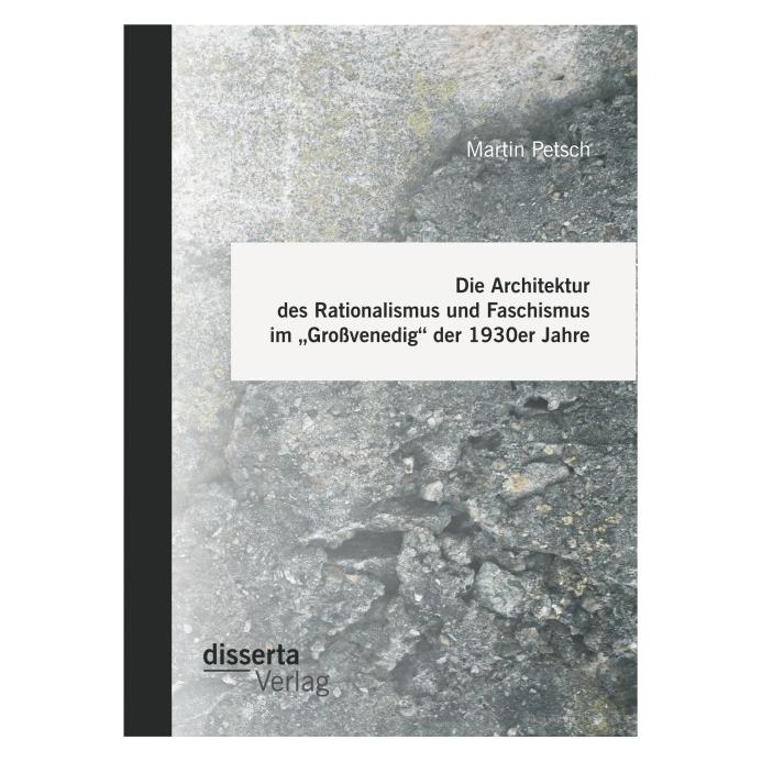 Disserta Die Architektur des Rationalismus und Faschismus im "Grossvenedig" der 1930er Jahre (Deutsch, Softcover, Martin Petsch) (7348585)
