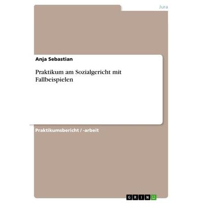 Praktikum am Sozialgericht mit Fallbeispielen, Taschenbuch von Anja Sebastian, GRIN, 978-3-668-59529-3