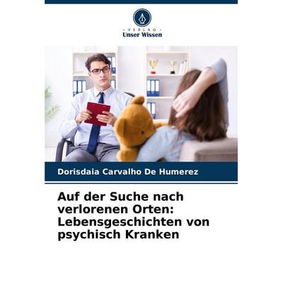Auf der Suche nach verlorenen Orten: Lebensgeschichten von psychisch Kranken, Taschenbuch von Dorisdaia Carvalho de Humerez, Verlag Unser Wissen,