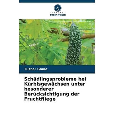 Schädlingsprobleme bei Kürbisgewächsen unter besonderer Berücksichtigung der Fruchtfliege, Taschenbuch von Tushar Ghule, Verlag Unser Wissen,