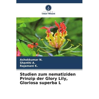 Studien zum nematiziden Prinzip der Glory Lily, Gloriosa superba L, Taschenbuch von Ashokkumar N.,Shanthi A.,Rajamani K., Verlag Unser Wissen,