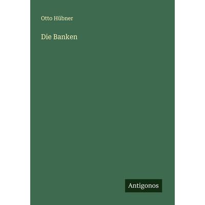 Die Banken, Taschenbuch von Otto Hübner, Antigonos Verlag, 978-3-563-13638-6