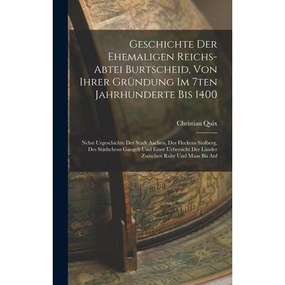 Geschichte Der Ehemaligen Reichs-abtei Burtscheid, Von Ihrer Gründung Im 7ten Jahrhunderte Bis 1400, Gebundene Ausgabe von Christian Quix, Legare