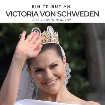 Ein Tribut an Victoria von Schweden, Gebundene Ausgabe von Bibi Hübsch, BoD - Books on Demand, 978-3-7505-2699-0