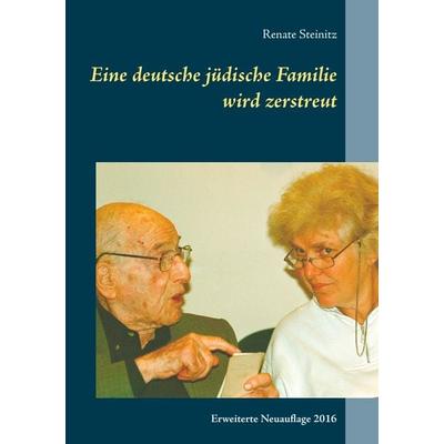 Eine deutsche jüdische Familie wird zerstreut, Taschenbuch von Renate Steinitz, BoD – Books on Demand, 978-3-7412-2791-2