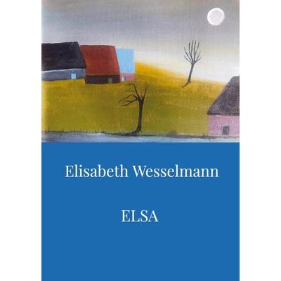 ELSA, Taschenbuch von Elisabeth Maria Wesselmann, Bookmundo Direct, 978-94-6342-171-3