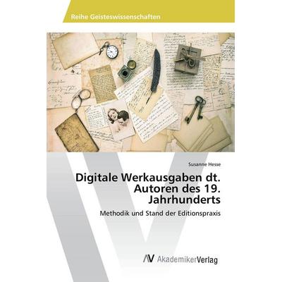 Digitale Werkausgaben dt. Autoren des 19. Jahrhunderts, Taschenbuch von Susanne Hesse, AV Akademikerverlag, 978-3-639-87645-1