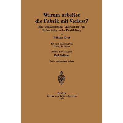 Warum arbeitet die Fabrik mit Verlust?, Taschenbuch von William Kent,Henry L. Gantt,Karl Italiener, Springer Berlin, 978-3-642-98506-5