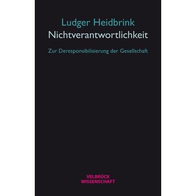 Nichtverantwortlichkeit, Gebundene Ausgabe von Ludger Heidbrink, Velbrück, 978-3-95832-367-4