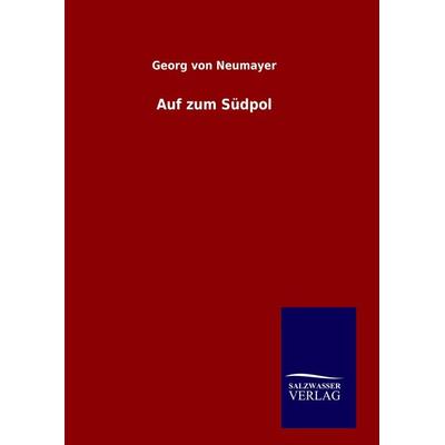 Auf zum Südpol, Gebundene Ausgabe von Georg Neumayer, Salzwasser, 978-3-8460-9992-6