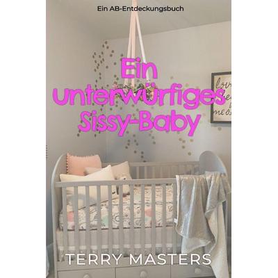Ein unterwürfiges Sissy-Baby, Taschenbuch von Terry Masters, Independently Published