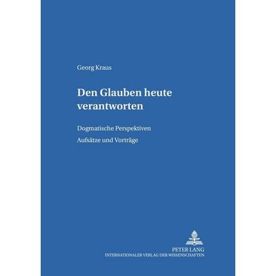 Den Glauben heute verantworten, Taschenbuch von Georg Kraus, Peter Lang GmbH, Internationaler Verlag der Wissenschaften, 978-3-631-51980-6