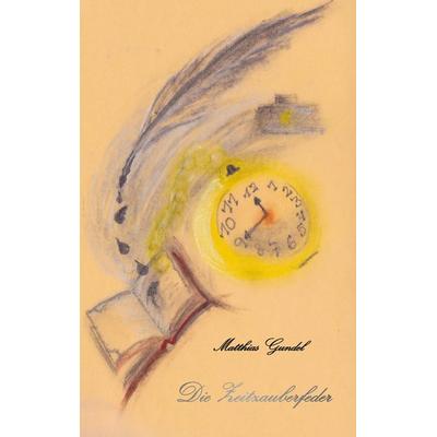 Die Zeitzauberfeder, Taschenbuch von Matthias Gundel, BoD – Books on Demand, 978-3-7526-0602-7