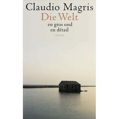 Die Welt en gros und en détail, Gebundene Ausgabe von Claudio Magris, Carl Hanser