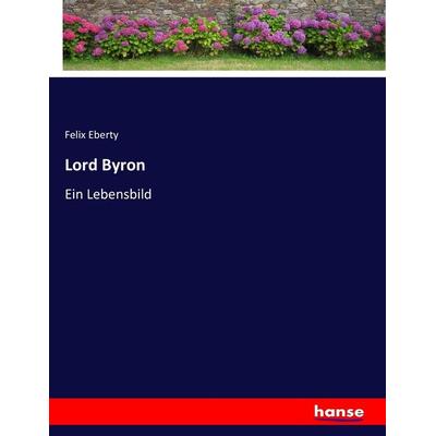 Lord Byron, Taschenbuch von Felix Eberty, Hansebooks, 978-3-7436-1687-5