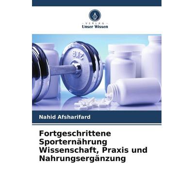 Fortgeschrittene Sporternährung Wissenschaft, Praxis und Nahrungsergänzung, Taschenbuch von Nahid Afsharifard, Verlag Unser Wissen, 978-620-9-87733-9