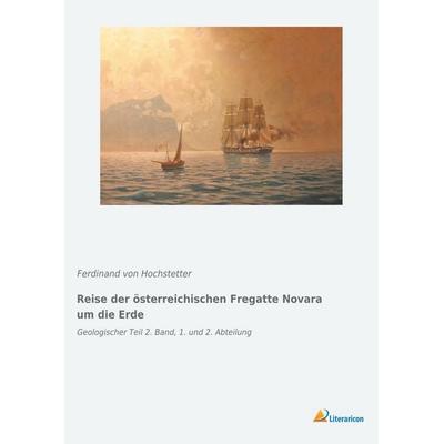 Reise der österreichischen Fregatte Novara um die Erde, Taschenbuch von Ferdinand Hochstetter, Literaricon, 978-3-95913-580-1