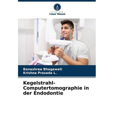 Kegelstrahl-Computertomographie in der Endodontie, Taschenbuch von Banashree Bhagawati,Krishna Prasada L., BoD - Books on Demand, 978-620-7-06560-8