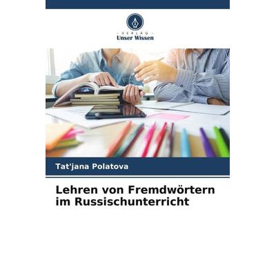 Lehren von Fremdwörtern im Russischunterricht, Taschenbuch von Tat'jana Polatova, Verlag Unser Wissen, 978-620-5-42067-6